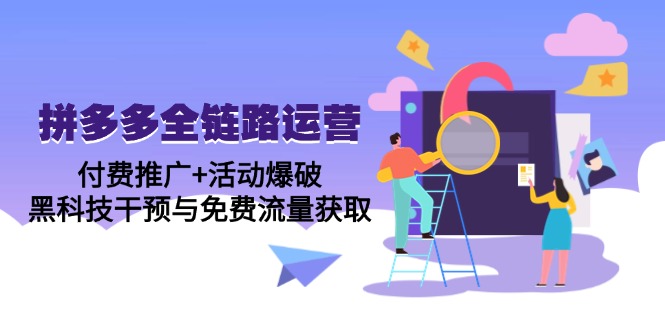 （14789期）拼多多全链路运营5月课：付费推广+活动爆破，黑科技干预与免费流量获取-轻创云
