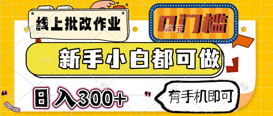 （14914期）线上批改作业 0门槛 新手小白都可做 日入300+ 有手机即可-轻创云