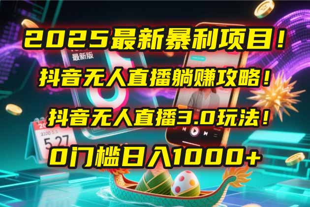 （14904期）2025最新暴利项目！抖音无人直播躺赚攻略！抖音无人直播3.0玩法！0门槛…-轻创云