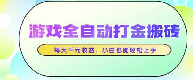 游戏全自动打金搬砖项目，每天收益1k+，小白也能轻松上手，无需人工操作【揭秘】-轻创云