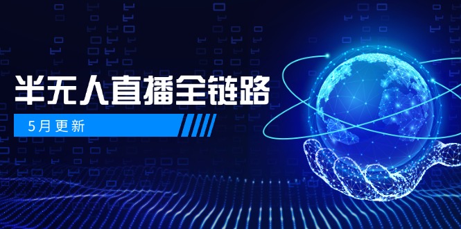 （14787期）5月更新-半无人直播全链路：AI数字人+千川截流实战，女装选品与防违规…-轻创云