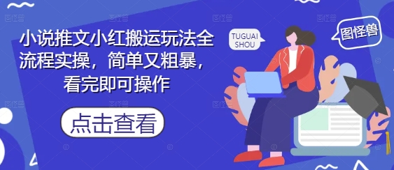 小说推文小红搬运玩法全流程实操，简单又粗暴，看完即可操作-轻创云