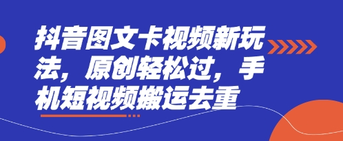抖音图文卡视频新玩法，原创轻松过，手机短视频搬运去重-轻创云