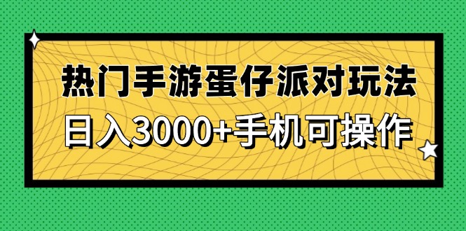 （14691期）热门手游蛋仔派对玩法，日入3000+，手机可操作-轻创云