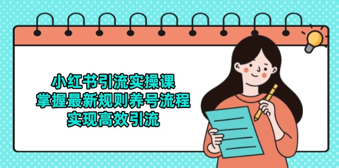 （14897期）小红书引流实操课，掌握最新规则养号流程，实现高效引流-轻创云