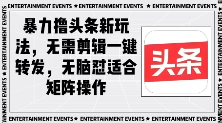 暴力撸头条最新玩法，无需剪辑一键转发-轻创云