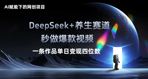 AI赋能下的网创项目，DeepSeek+养生赛道，秒做爆款视频一条作品单日变现三位数-轻创云