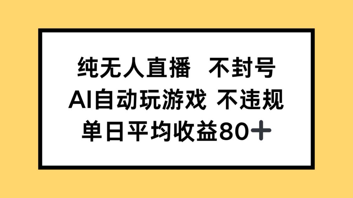 （14843期）纯无人直播不封号，AI自动玩游戏，单日收益80+-轻创云