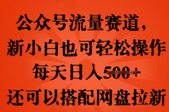 公众号流量赛道，新人小白也可轻松上手操作，每天日入100+，还可以搭配网盘拉新-轻创云