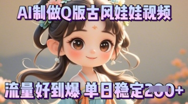 利用AI制做Q版古风娃娃视频，只需三步新手也能做出流量好到爆-轻创云
