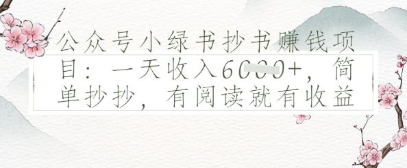公众号小绿书抄书挣钱项目：一天收入多张，简单抄抄，有阅读就有收益-轻创云