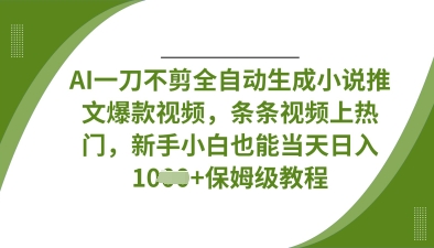 AI一刀不剪全自动生成小说推文爆款视频，条条视频上热门，新手小白也能当天日入数张-轻创云