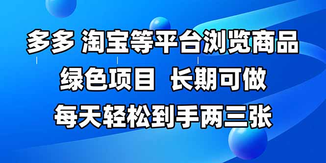 （14852期）拼多多、淘宝等多平台浏览商品，长期可做，每天轻松到手两三张，有手…-轻创云