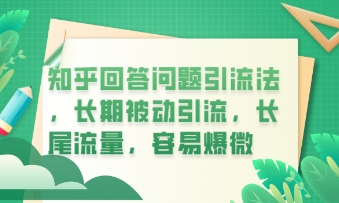 知乎回答问题引流法，长期被动引流，长尾流量，私域变现必学课程-轻创云