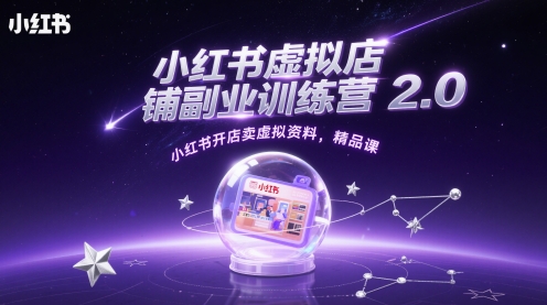 小红书虚拟店铺副业训练营2.0，小红书开店卖虚拟资料，精品课-轻创云