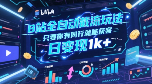 B站全自动截流玩法只要你有同行就能获客，日变现1k+【揭秘】-轻创云