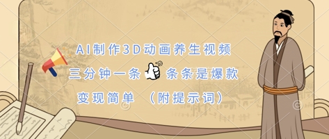 AI制作3D动画养生视频，三分钟一条，条条是爆款，变现简单(附提示词)-轻创云