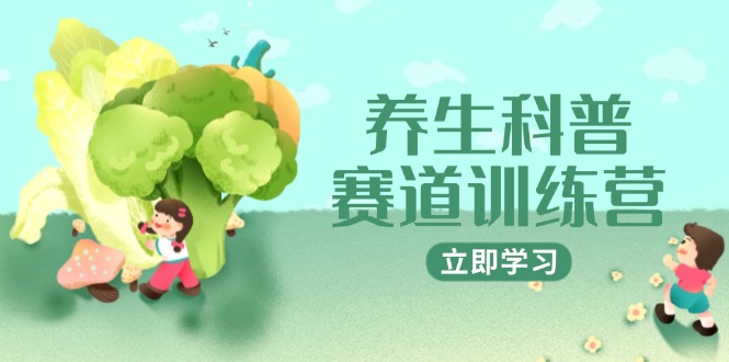 （14834期）养生科普赛道训练营，AI矩阵+爆款标题+插画教学，2月3万粉接广1800/条-轻创云