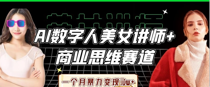 AI数字人美女讲师+商业思维赛道，一个月暴力变现过W+-轻创云
