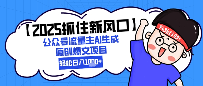 【2025抓住新风口】公众号流量主AI生成原创爆文项目，轻松日入1k+-轻创云