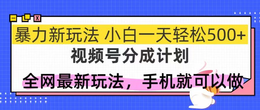 （14815期）视频号分成计划，全网最暴力玩法，新手一天也能轻松500+-轻创云