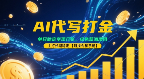 AI代写打金，单日稳定变现几张，绿色蓝海项目，主打长期稳定【附指令和手册】-轻创云