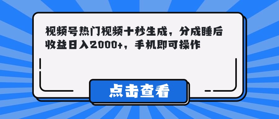 （14851期）视频号热门视频十秒生成，分成睡后收益日入2000+，手机即可操作-轻创云
