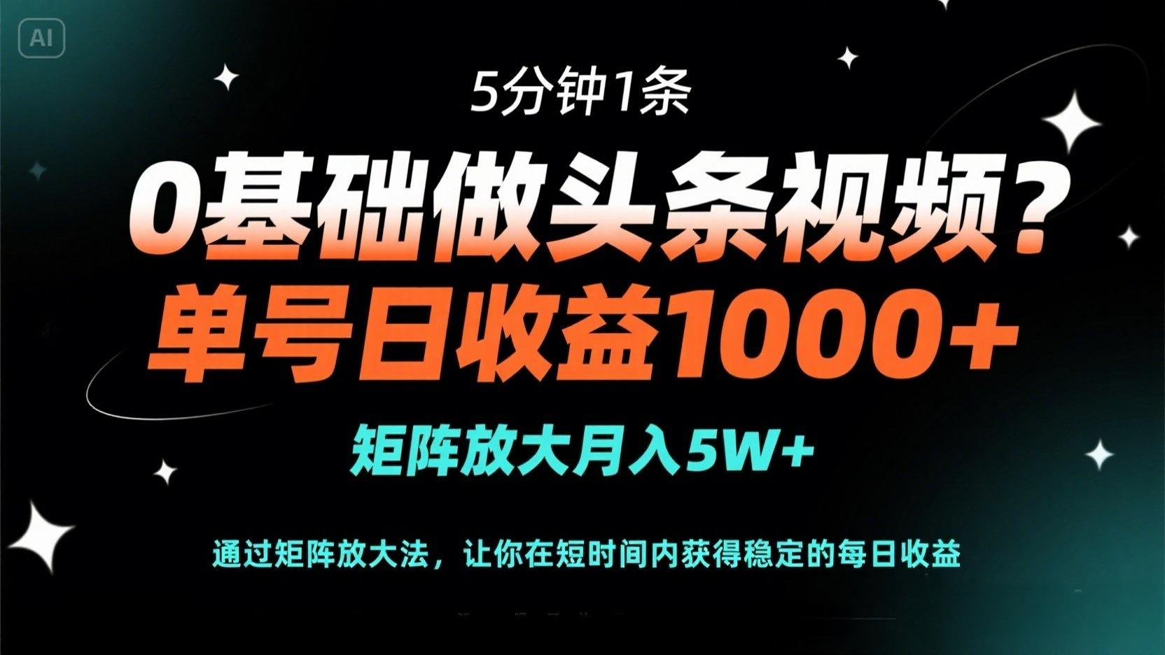 （14292期）0基础做头条视频？5分钟1条，单号日收益1000+，矩阵放大月入5W+-轻创云