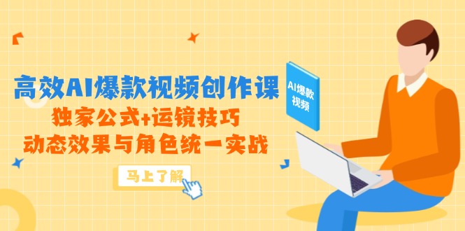 （14818期）高效AI爆款视频创作课，独家公式+运镜技巧，动态效果与角色统一实战-轻创云