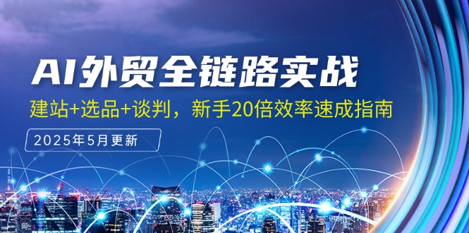 （14907期）AI外贸全链路实战，建站+选品+谈判，新手20倍效率速成指南-轻创云