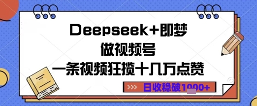 Deepseek+即梦做视频号一条视频狂揽十几万点赞日收益几张-轻创云