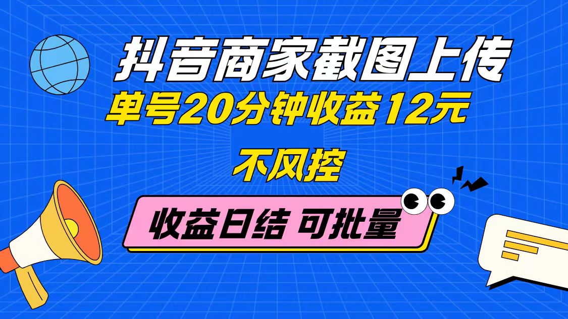 （14682期）抖音商家截图上传 单号20分钟收益12元 不风控 批量无限做 收益日结-轻创云