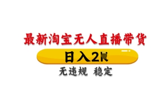 最新淘宝无人直播带货，日入数张，不违规不封号，独家技术，操作简单【揭秘】-轻创云