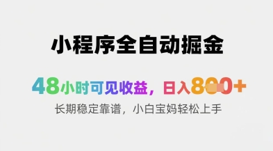 小程序全自动掘金，48小时可见收益，日入8张+长期稳定靠谱，小白宝妈轻松上手【揭秘】-轻创云