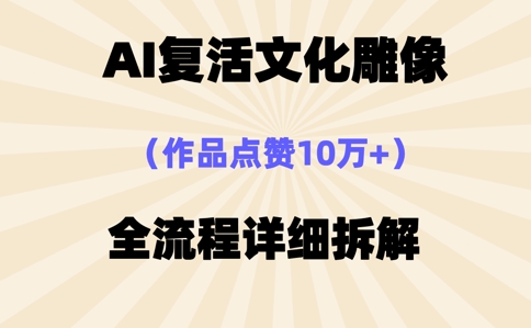 AI复活⽂化雕像，作品点赞10W+，全流程详细拆解-轻创云