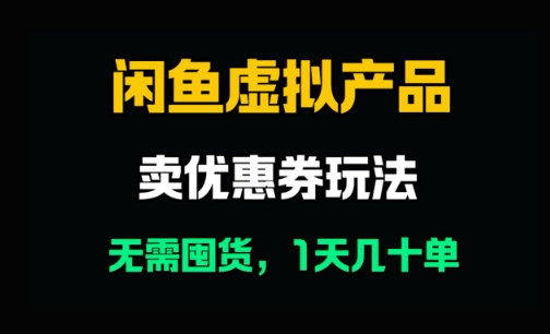 闲鱼卖优惠券，无需囤货，1天卖几十单，出单快，复购率高-轻创云