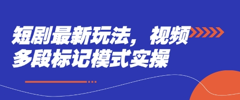 短剧最新玩法，视频多段标记模式实操-轻创云