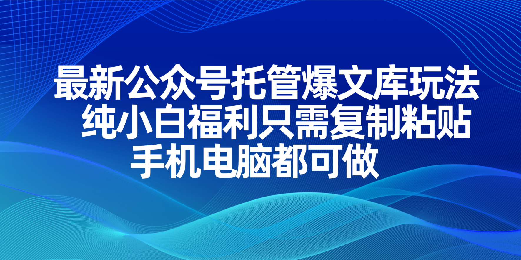 （14235期）最新公众号托管爆文库玩法，纯小白福利只需复制粘贴，手机电脑都可做-轻创云