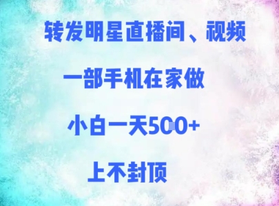 转发明星直播间、视频，一部手机在家做，小白一天多张，上不封顶-轻创云