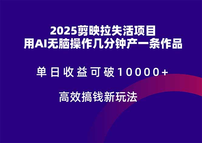 （14784期）2025剪映拉失活项目，单日收益可破10000+，用AI无脑制作作品，高效搞…-轻创云
