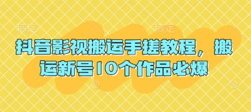 抖音影视搬运手搓教程，搬运新号10个作品必爆-轻创云