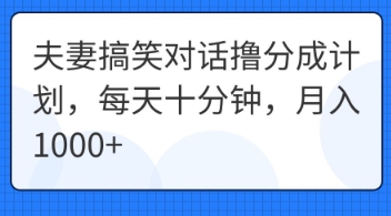 夫妻搞笑对话撸分成计划，每天十分钟，月入1000+-轻创云