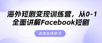 海外短剧变现训练营，从0-1全面讲解Facebook短剧-轻创云