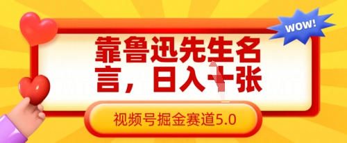 靠鲁迅先生名言，日入数张，视频号掘金赛道5.0-轻创云