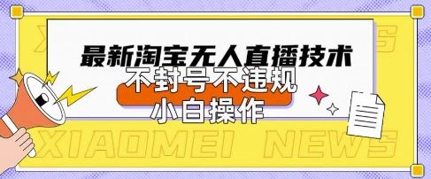 2025年淘宝无人直播带货10.0.全新技术，不违规，不封号，纯小白操作，日入数张【揭秘】-轻创云