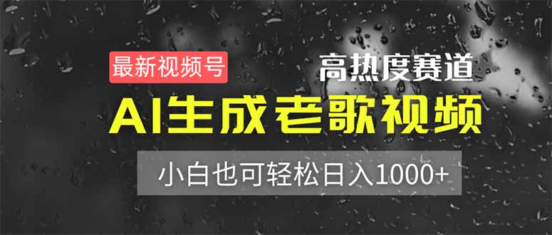 （14303期）最新视频号高热度赛道！AI生成老歌视频，小白也可轻松日入1000+-轻创云