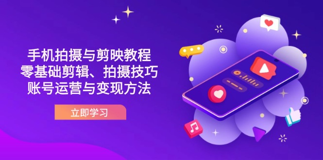 （14296期）抖音手机拍摄与剪映教程：零基础剪辑、拍摄技巧到账号运营与变现方法-轻创云