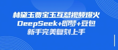 持续爆火的林黛玉贾宝玉互怼视频，比爽文还好看，利用DeepSeek+即梦+豆包就可以完美复刻-轻创云