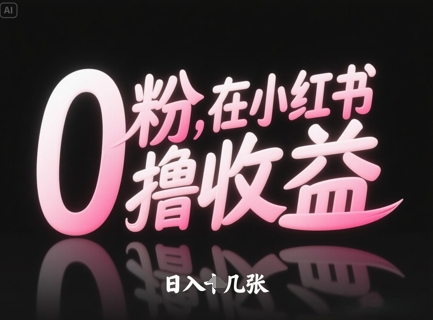 0粉在小红书撸收益，日入几张-轻创云