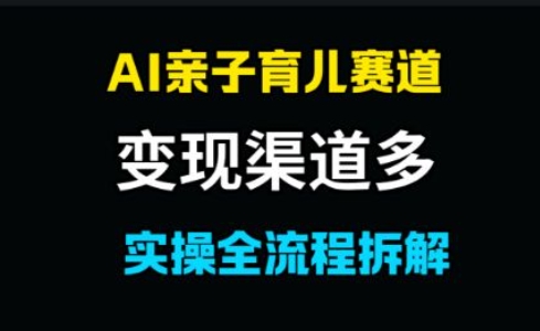 AI亲子育儿赛道，变现渠道多，起号快-轻创云